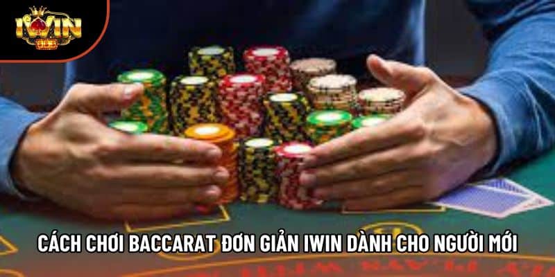 Cách Chơi Baccarat Đơn Giản Iwin Dành Cho Người Mới