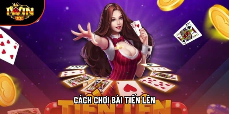 Cách Chơi Bài Tiến Lên Chuẩn Luật Cho Người Mới Năm 2025