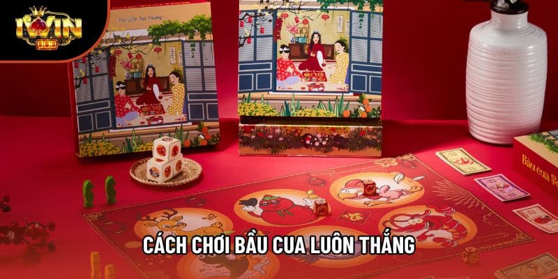 Hé Lộ Cách Chơi Bầu Cua Luôn Thắng 99% Của Cao Thủ