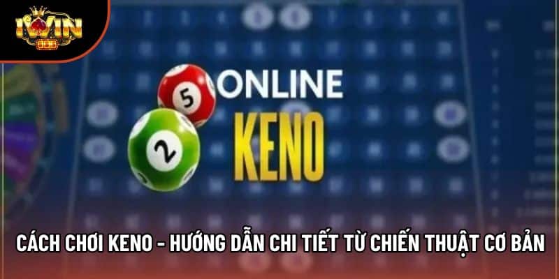 Cách Chơi Keno - Hướng Dẫn Chi Tiết Từ Chiến Thuật Cơ Bản