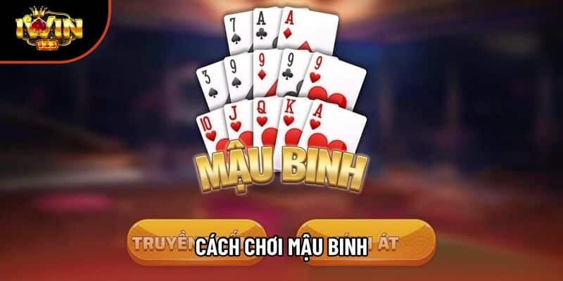 Hướng Dẫn Chi Tiết Cách Chơi Mậu Binh Cho Anh Em Của Iwin