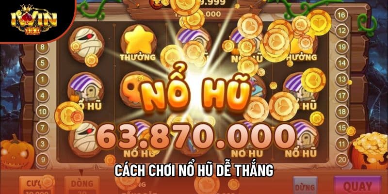 Cách Chơi Nổ Hũ Dễ Thắng: Hướng Dẫn Săn Jackpot Đỉnh Cao