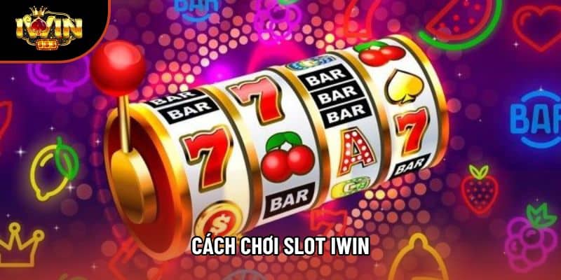Cách Chơi Slot Iwin - Hướng Dẫn Tận Tình Cho Người Mới Tham Gia