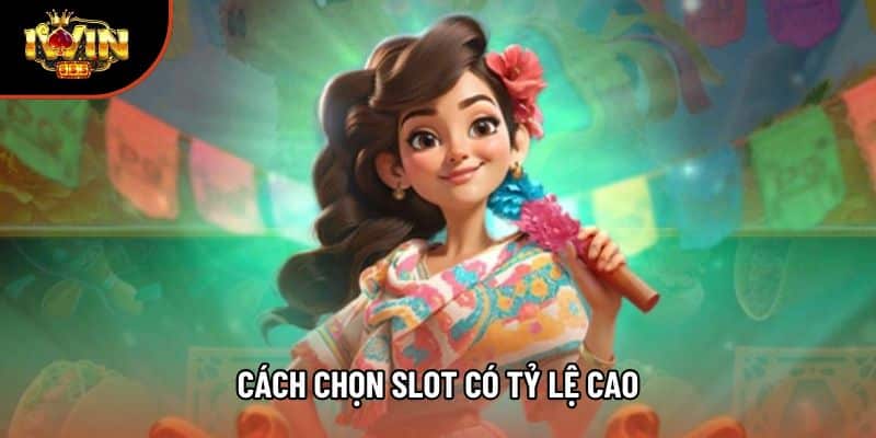 Cách Chọn Slot Có Tỷ Lệ Cao - Mẹo Nâng Hiệu Suất Đặt Cược