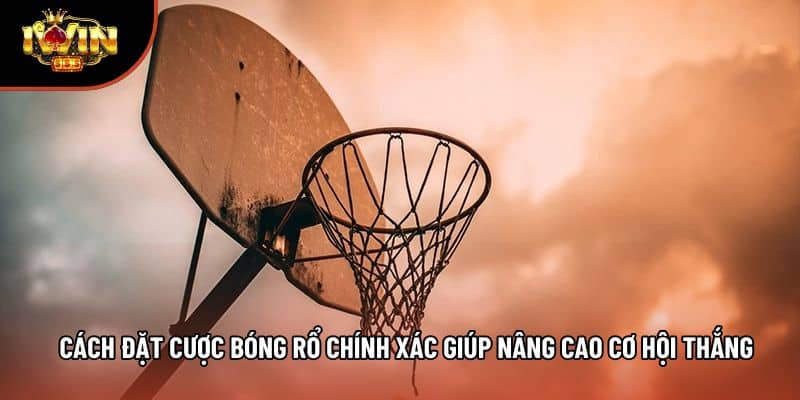 Cách Đặt Cược Bóng Rổ Chính Xác Giúp Nâng Cao Cơ Hội Thắng