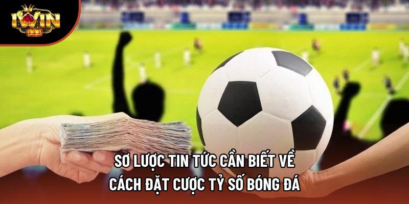 Sơ lược tin tức cần biết về Cách đặt cược tỷ số bóng đá