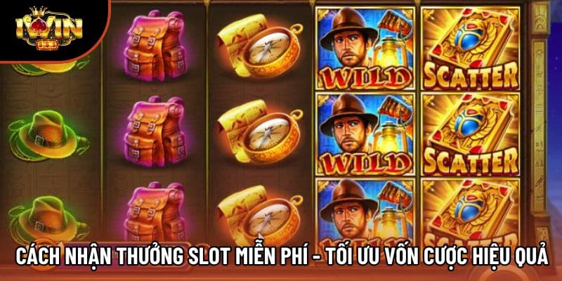 Cách Nhận Thưởng Slot Miễn Phí - Tối Ưu Vốn Cược Hiệu Quả