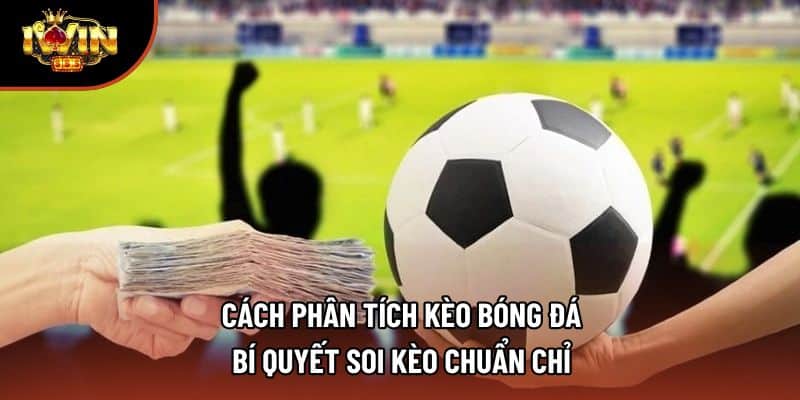 Cách Phân Tích Kèo Bóng Đá – Bí Quyết Soi Kèo Chuẩn Chỉ