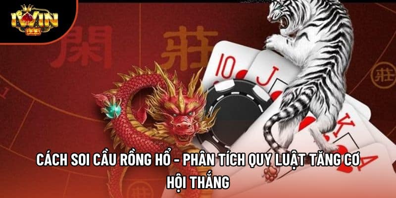 Cách Soi Cầu Rồng Hổ - Phân Tích Quy Luật Tăng Cơ Hội Thắng