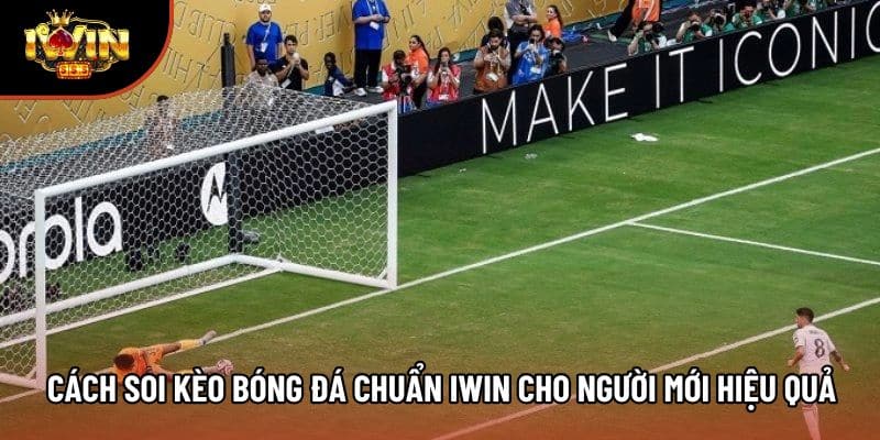 Cách Soi Kèo Bóng Đá Chuẩn Iwin Cho Người Mới Hiệu Quả