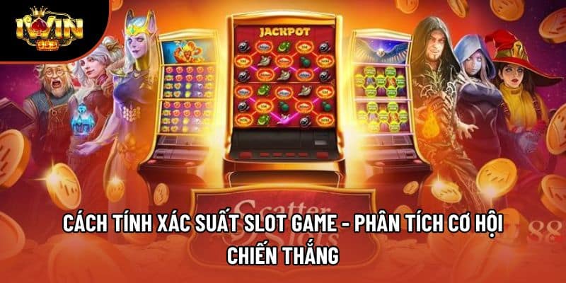 Cách Tính Xác Suất Slot Game - Phân Tích Cơ Hội Chiến Thắng