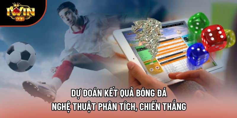 Dự Đoán Kết Quả Bóng Đá – Nghệ Thuật Phân Tích, Chiến Thắng