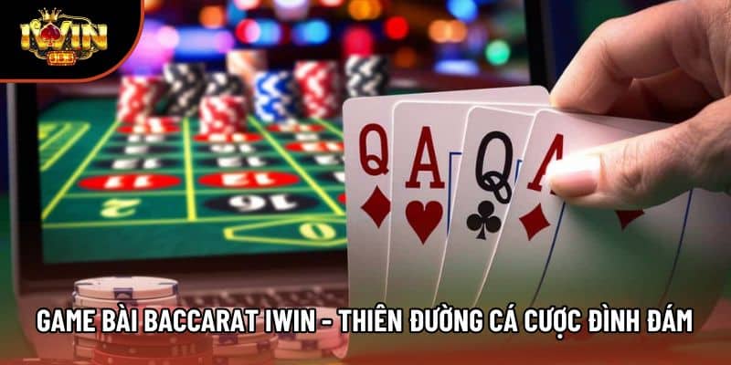 Game Bài Baccarat Iwin - Thiên Đường Cá Cược Đình Đám 2026