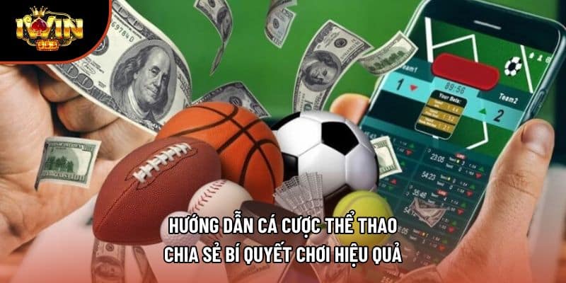 Hướng Dẫn Cá Cược Thể Thao - Chia Sẻ Bí Quyết Chơi Hiệu Quả