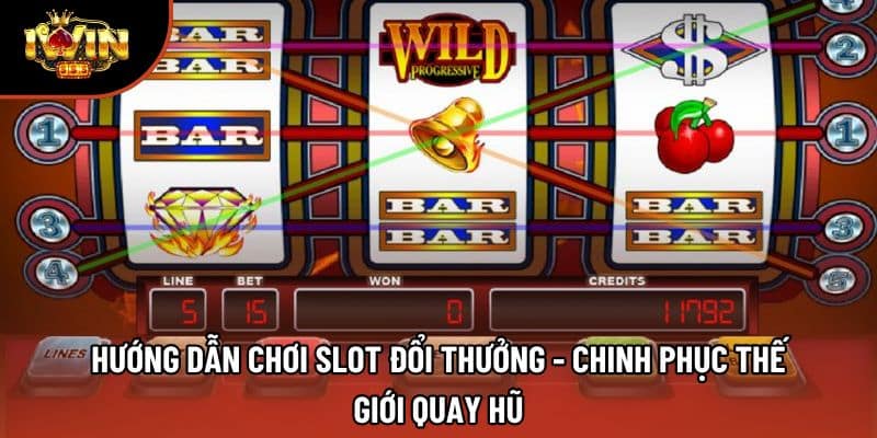 Hướng Dẫn Chơi Slot Đổi Thưởng - Chinh Phục Thế Giới Quay Hũ