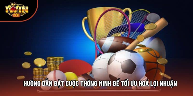 Hướng Dẫn Đặt Cược Thông Minh Để Tối Ưu Hoá Lợi Nhuận