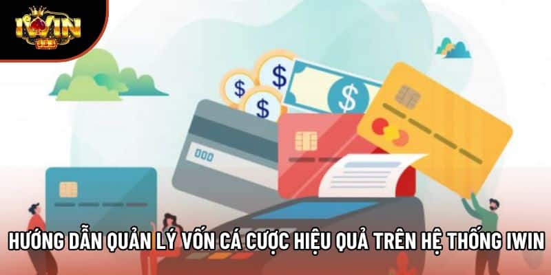 Hướng Dẫn Quản Lý Vốn Cá Cược Hiệu Quả Trên Hệ Thống Iwin