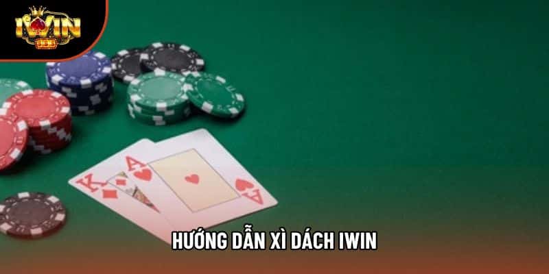 Hướng Dẫn Xì Dách Iwin Chi Tiết Từng Bước Giành Chiến Thắng