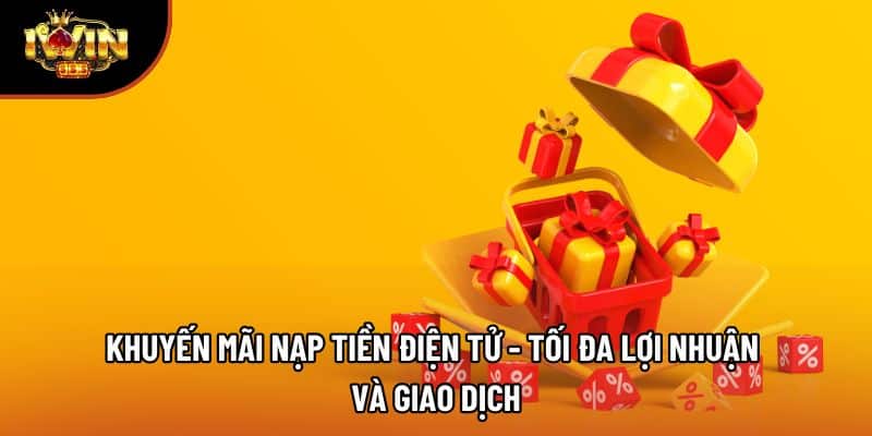 Khuyến Mãi Nạp Tiền Điện Tử - Tối Đa Lợi Nhuận Và Giao Dịch
