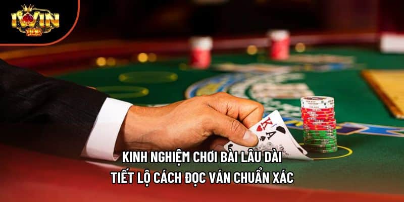 Kinh Nghiệm Chơi Bài Lâu Dài Tiết Lộ Cách Đọc Ván Chuẩn Xác