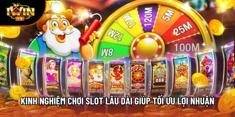 Kinh Nghiệm Chơi Slot Lâu Dài Giúp Tối Ưu Lợi Nhuận