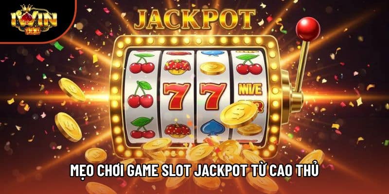 Mẹo Chơi Game Slot Jackpot Từ Cao Thủ Tại Nền Tảng Iwin