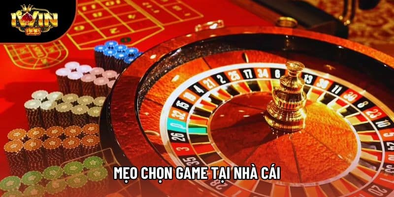 Bí Kíp Và Mẹo Chọn Game Tại Nhà Cái: Chiến Lược Tối Ưu
