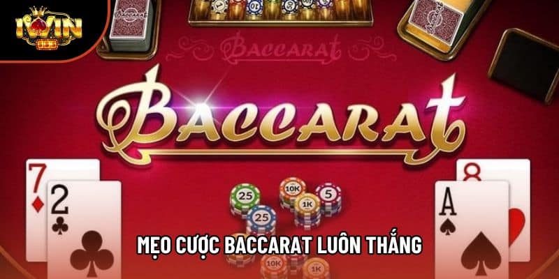 Mẹo Cược Baccarat Luôn Thắng Dễ Áp Dụng Nhất Năm 2025