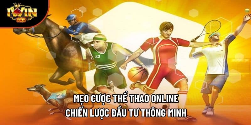 Mẹo Cược Thể Thao Online – Chiến Lược Đầu Tư Thông Minh