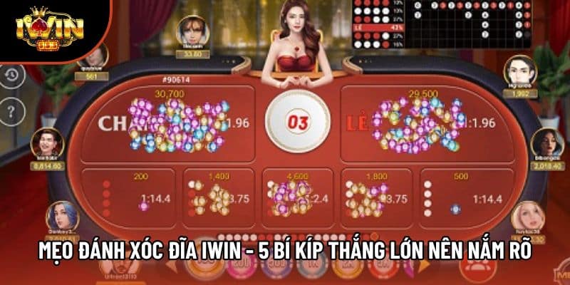 Mẹo Đánh Xóc Đĩa Iwin - 5 Bí Kíp Thắng Lớn Nên Nắm Rõ