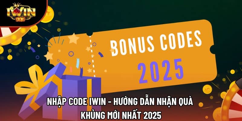 Nhập Code Iwin - Hướng Dẫn Nhận Quà Khủng Mới Nhất 2025