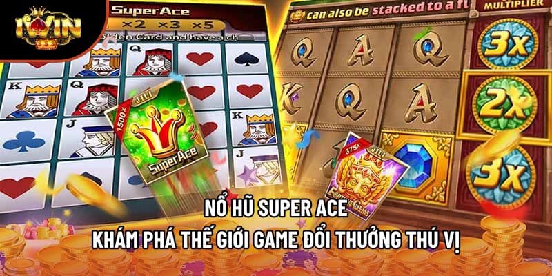 Nổ Hũ Super Ace – Khám Phá Thế Giới Game Đổi Thưởng Thú Vị