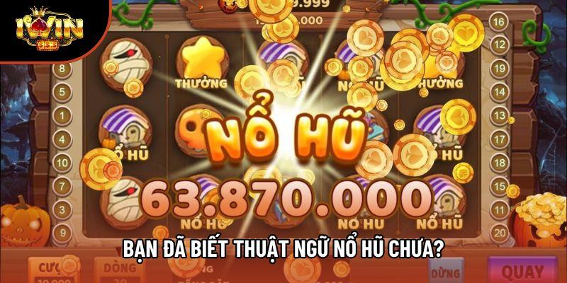 Bạn đã biết thuật ngữ nổ hũ chưa?