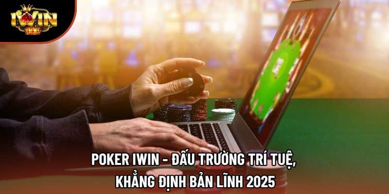 Poker Iwin - Đấu Trường Trí Tuệ, Khẳng Định Bản Lĩnh 2025