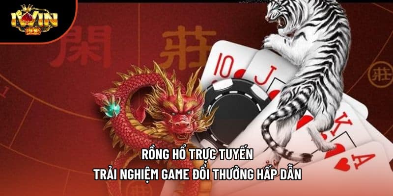 Rồng Hổ Trực Tuyến – Trải Nghiệm Game Đổi Thưởng Hấp Dẫn