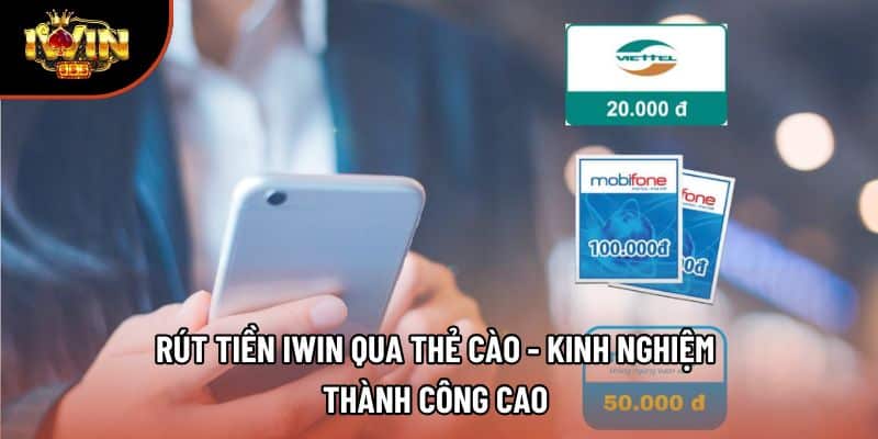Rút Tiền IWIN Qua Thẻ Cào - Kinh Nghiệm Thành Công Cao 