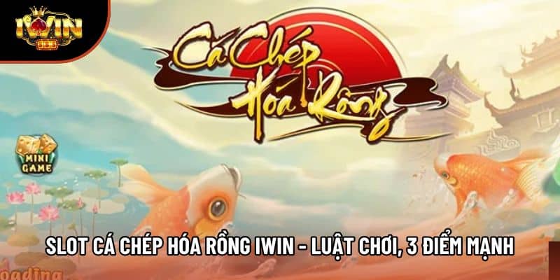 Slot Cá Chép Hóa Rồng Iwin - Luật Chơi, 3 Điểm Mạnh Nên Biết 