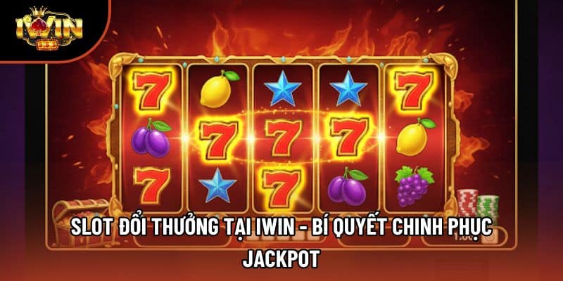 Slot Đổi Thưởng Tại Iwin - Bí Quyết Chinh Phục Jackpot