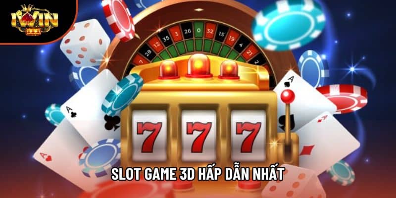 Slot Game 3D Hấp Dẫn Nhất - Những Chiến Lược Giúp Bạn Chiến Thắng