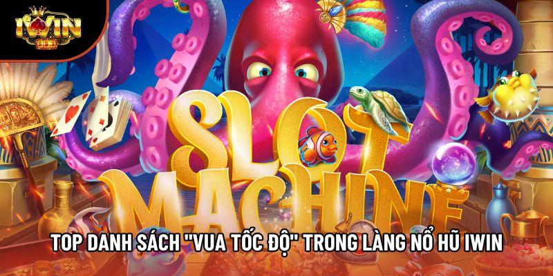 Top danh sách "Vua tốc độ" trong làng nổ hũ Iwin Top danh sách "Vua tốc độ" trong làng nổ hũ Iwin