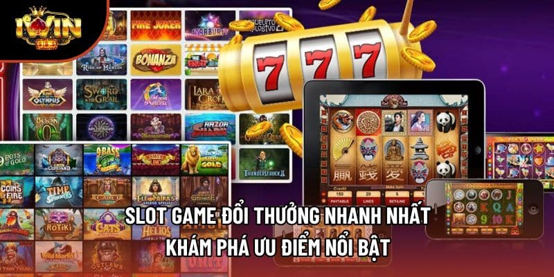 Slot Game Đổi Thưởng Nhanh Nhất - Khám Phá Ưu Điểm Nổi Bật