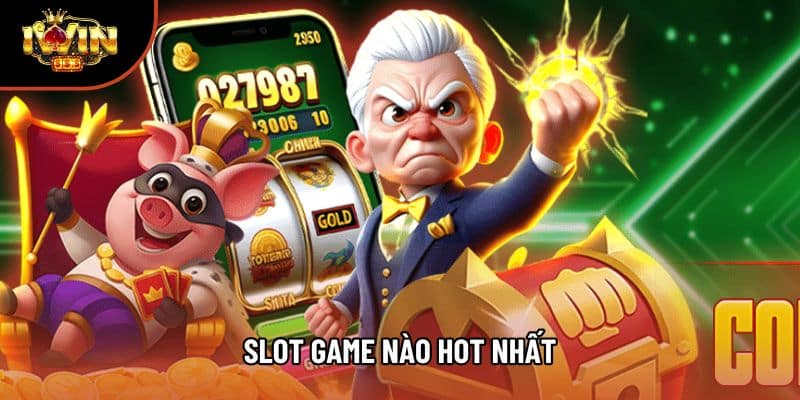 Slot Game Nào Hot Nhất - Hé Lộ Danh Sách Trả Thưởng Cao