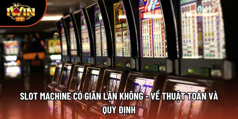 Slot Machine Có Gian Lận Không - Về Thuật Toán Và Quy Định