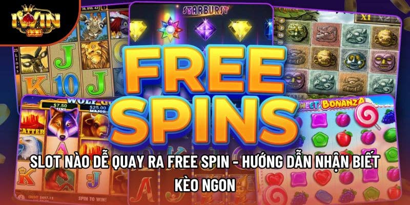 Slot Nào Dễ Quay Ra Free Spin - Hướng Dẫn Nhận Biết Kèo Ngon