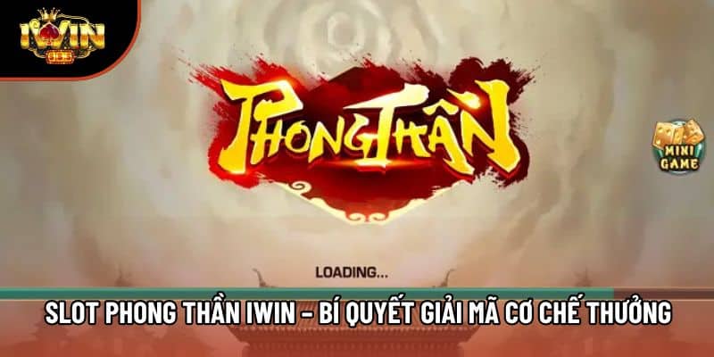 Slot Phong Thần Iwin – Bí Quyết Giải Mã Cơ Chế Thưởng