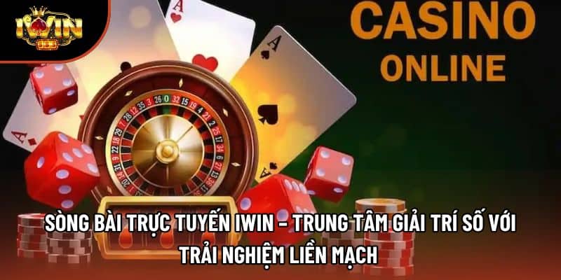 Sòng Bài Trực Tuyến IWIN – Trung Tâm Giải Trí Số Với Trải Nghiệm Liền Mạch 