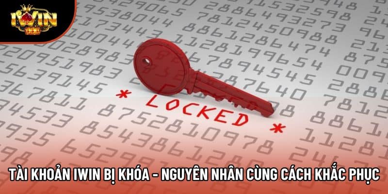 Tài Khoản Iwin Bị Khóa - Nguyên Nhân Cùng Cách Khắc Phục