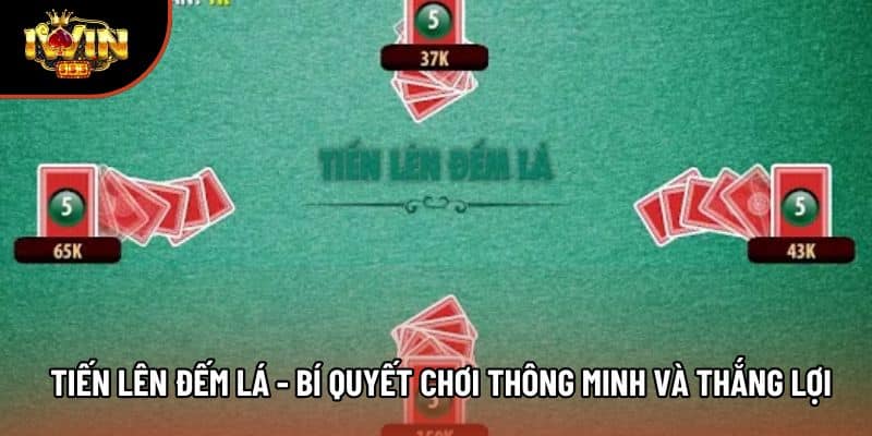 Tiến Lên Đếm Lá - Bí Quyết Chơi Thông Minh Và Thắng Lợi