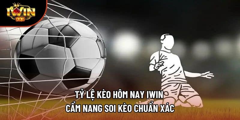 Tỷ Lệ Kèo Hôm Nay Iwin – Cẩm Nang Soi Kèo Chuẩn Xác