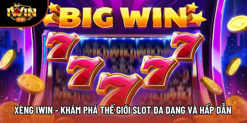 Xèng Tại Iwin - Khám Phá Thế Giới Slot Đa Dạng Và Hấp Dẫn